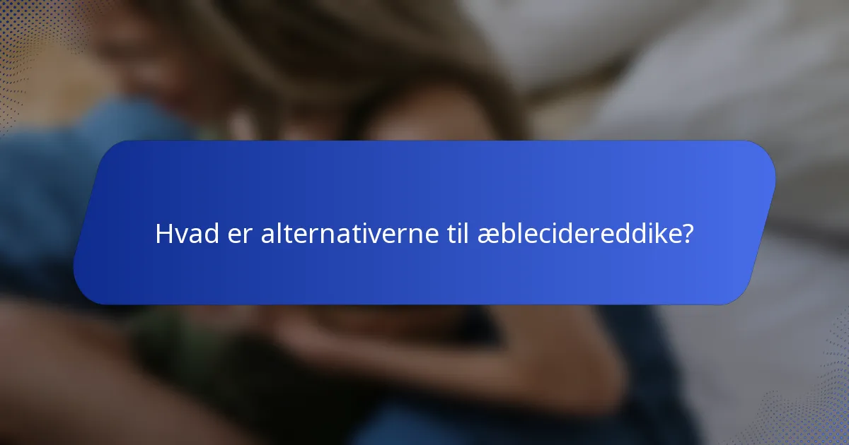Hvad er alternativerne til æblecidereddike?