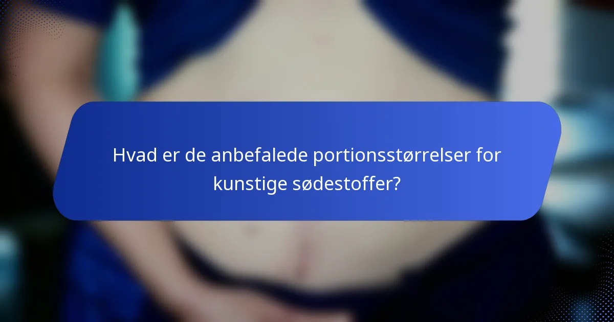 Hvad er de anbefalede portionsstørrelser for kunstige sødestoffer?