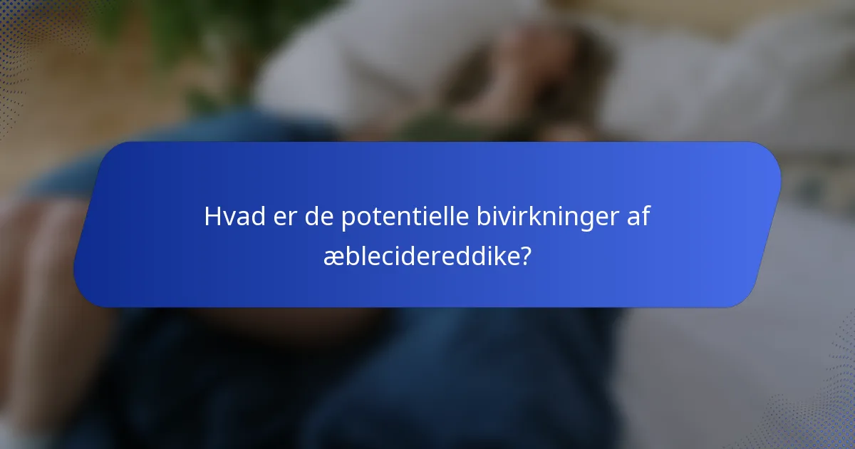 Hvad er de potentielle bivirkninger af æblecidereddike?
