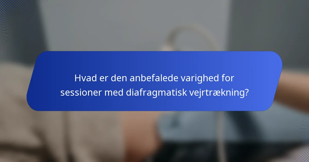 Hvad er den anbefalede varighed for sessioner med diafragmatisk vejrtrækning?