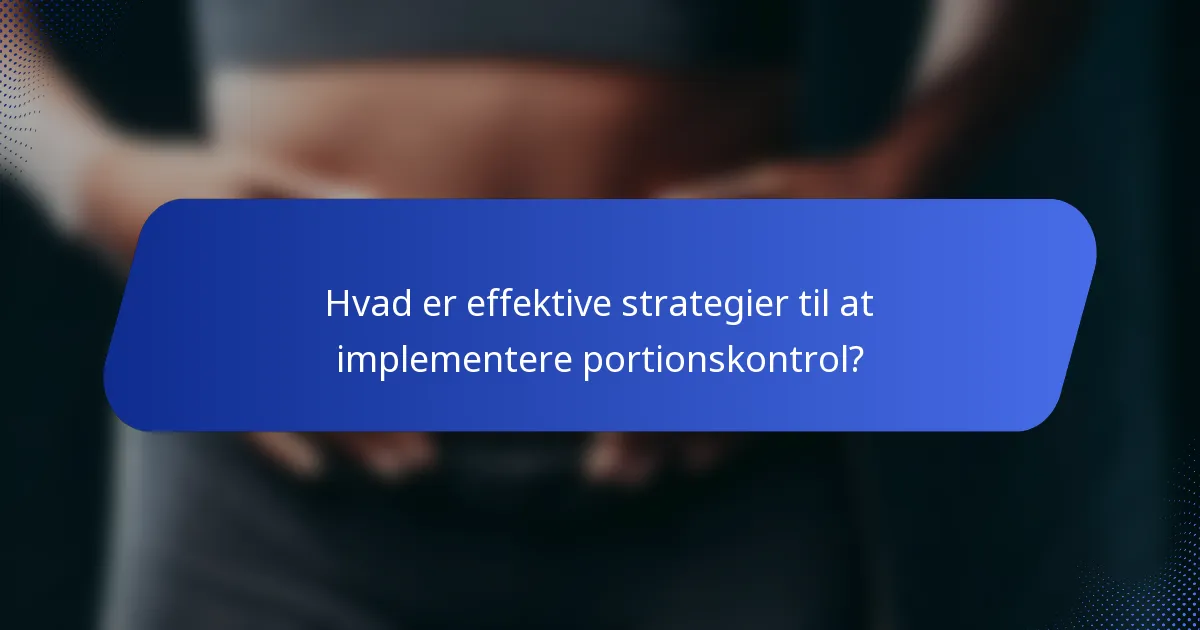 Hvad er effektive strategier til at implementere portionskontrol?
