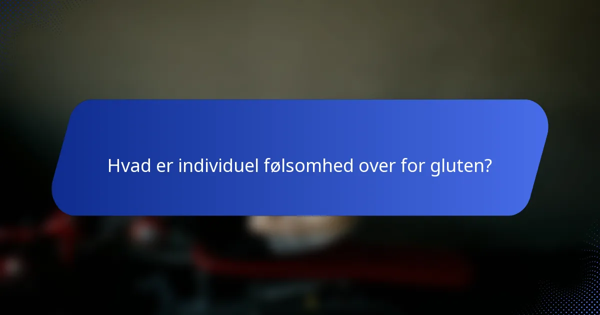 Hvad er individuel følsomhed over for gluten?