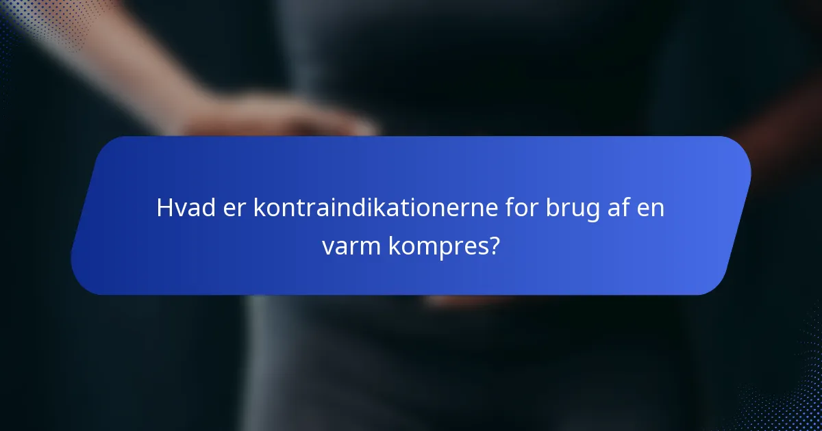 Hvad er kontraindikationerne for brug af en varm kompres?