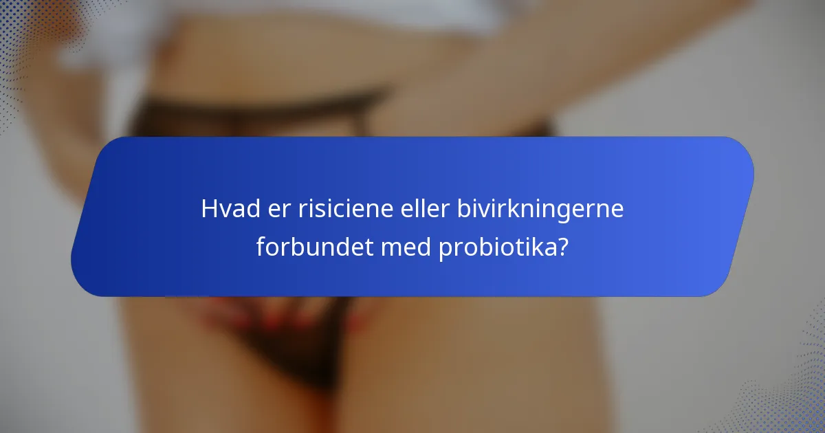 Hvad er risiciene eller bivirkningerne forbundet med probiotika?
