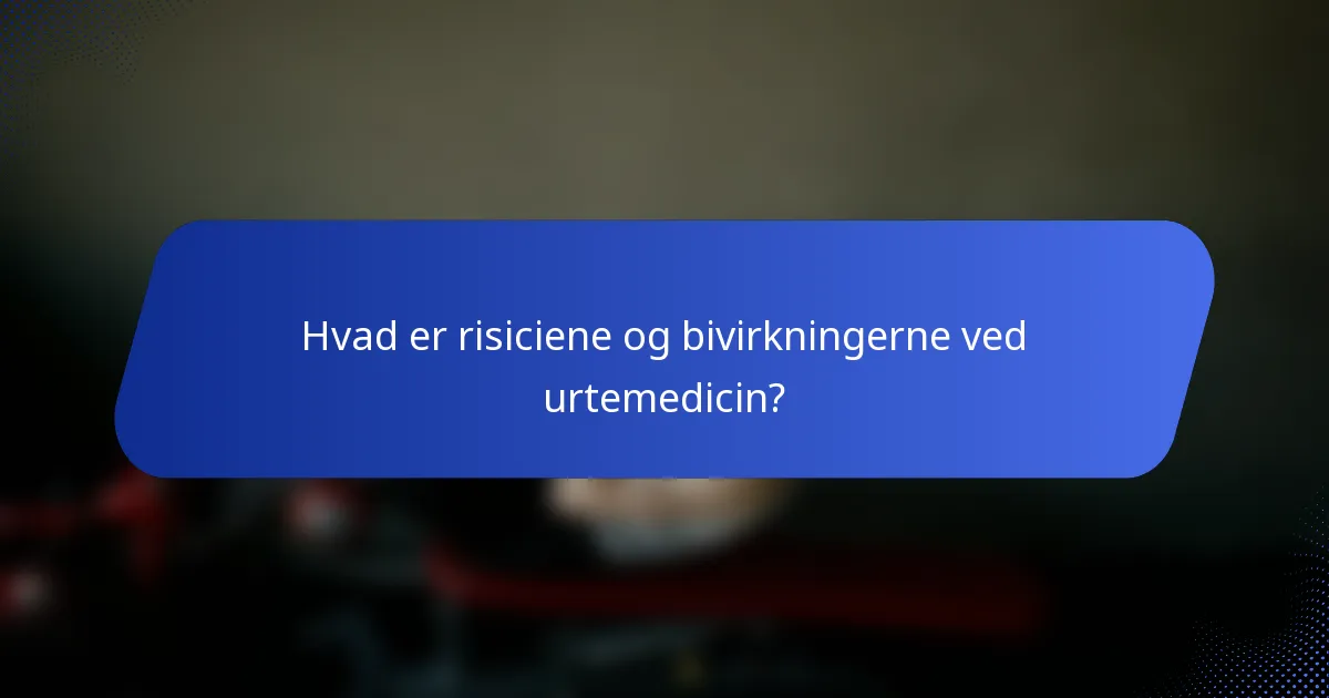 Hvad er risiciene og bivirkningerne ved urtemedicin?