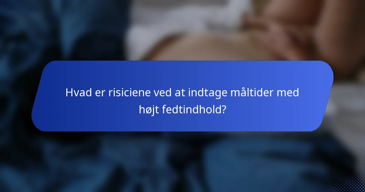 Hvad er risiciene ved at indtage måltider med højt fedtindhold?