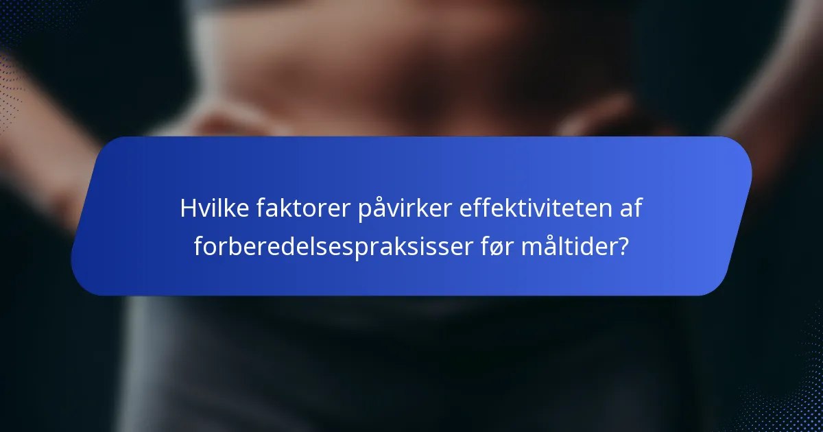 Hvilke faktorer påvirker effektiviteten af forberedelsespraksisser før måltider?