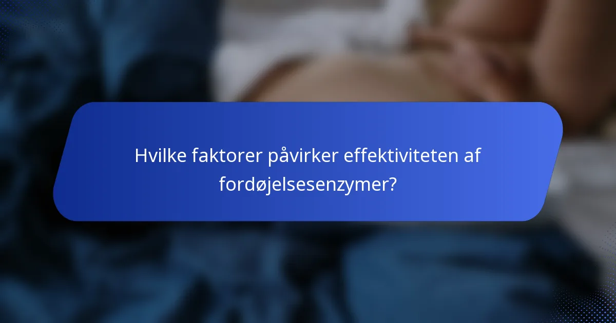 Hvilke faktorer påvirker effektiviteten af fordøjelsesenzymer?