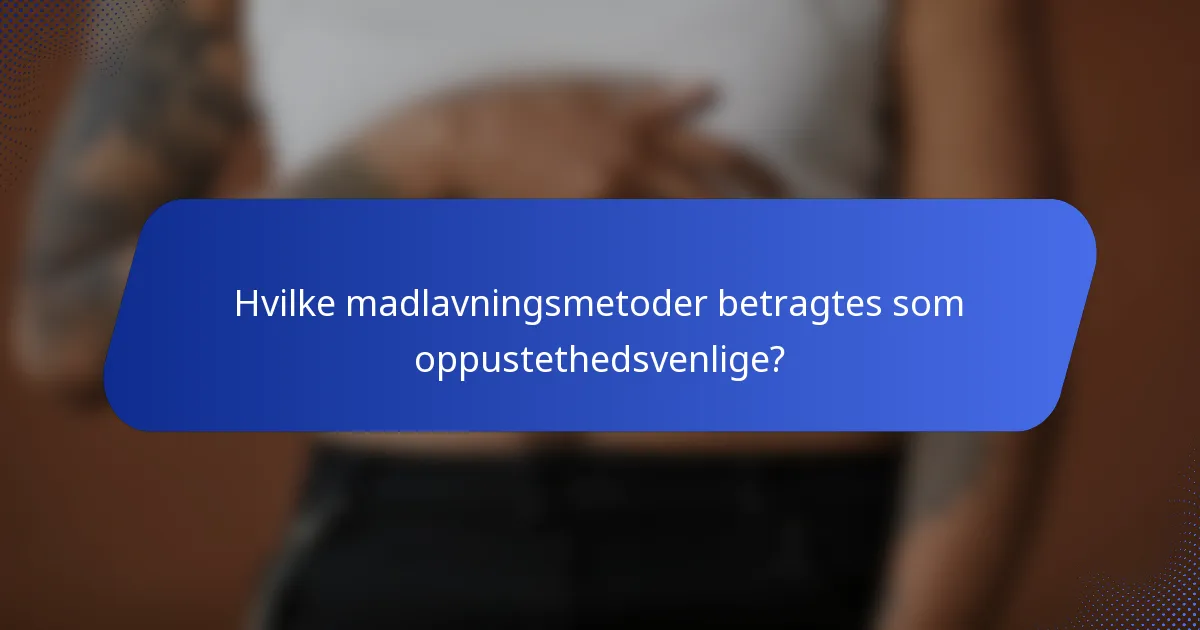 Hvilke madlavningsmetoder betragtes som oppustethedsvenlige?