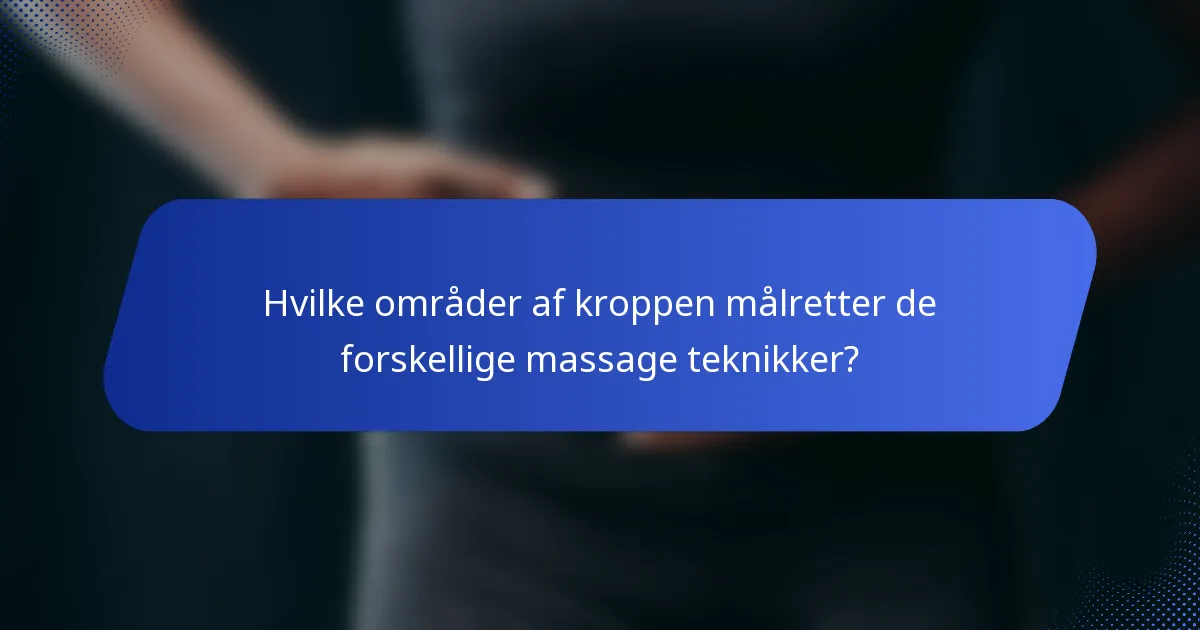 Hvilke områder af kroppen målretter de forskellige massage teknikker?