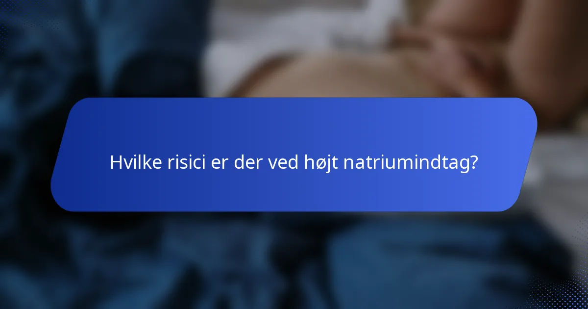 Hvilke risici er der ved højt natriumindtag?