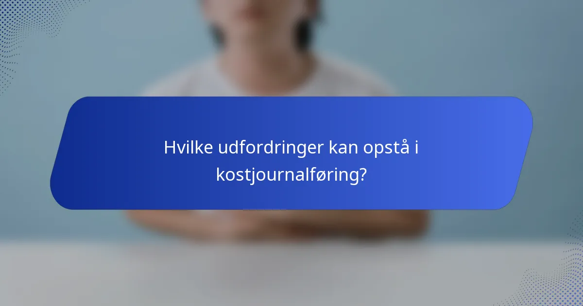 Hvilke udfordringer kan opstå i kostjournalføring?