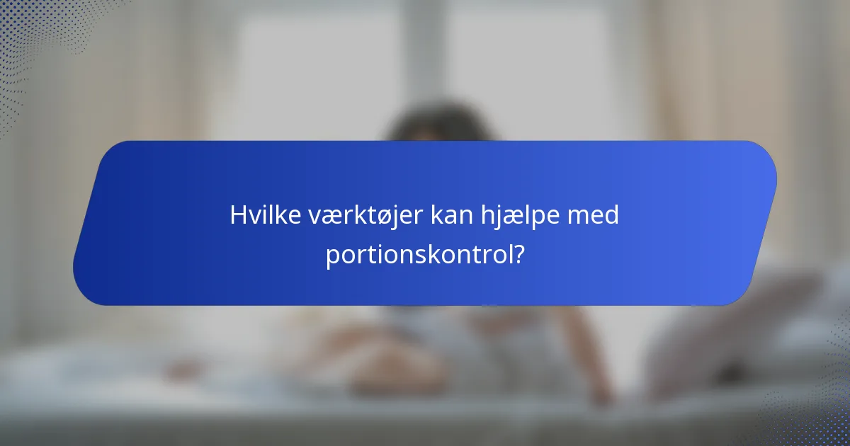 Hvilke værktøjer kan hjælpe med portionskontrol?
