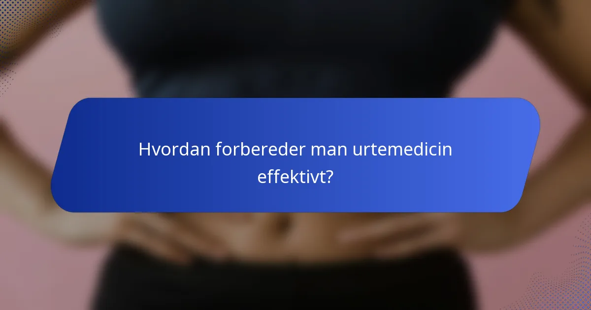 Hvordan forbereder man urtemedicin effektivt?