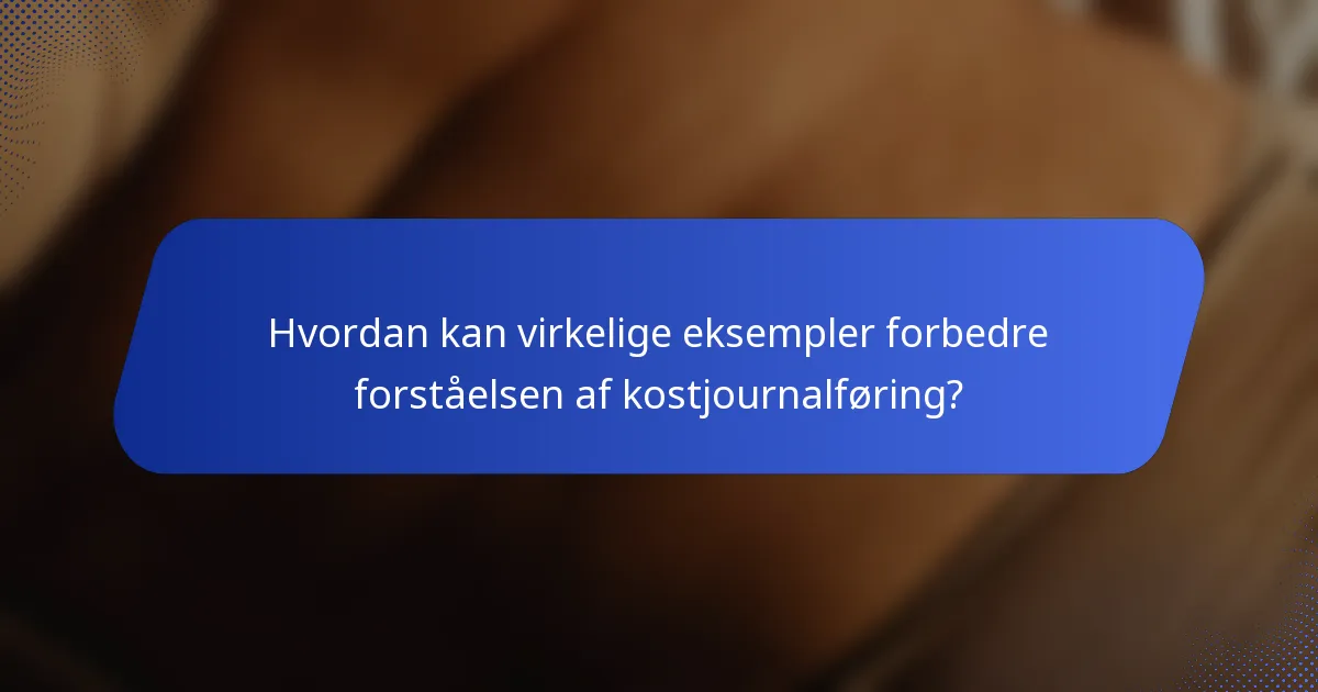 Hvordan kan virkelige eksempler forbedre forståelsen af kostjournalføring?