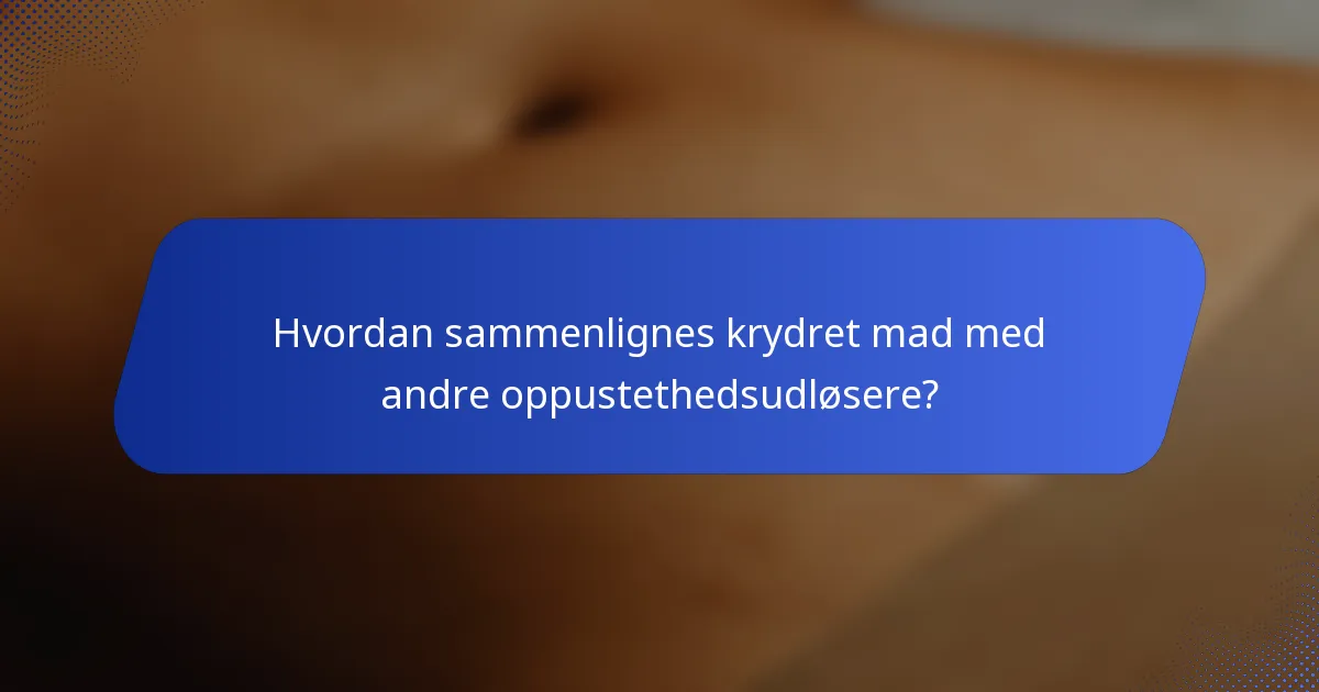 Hvordan sammenlignes krydret mad med andre oppustethedsudløsere?
