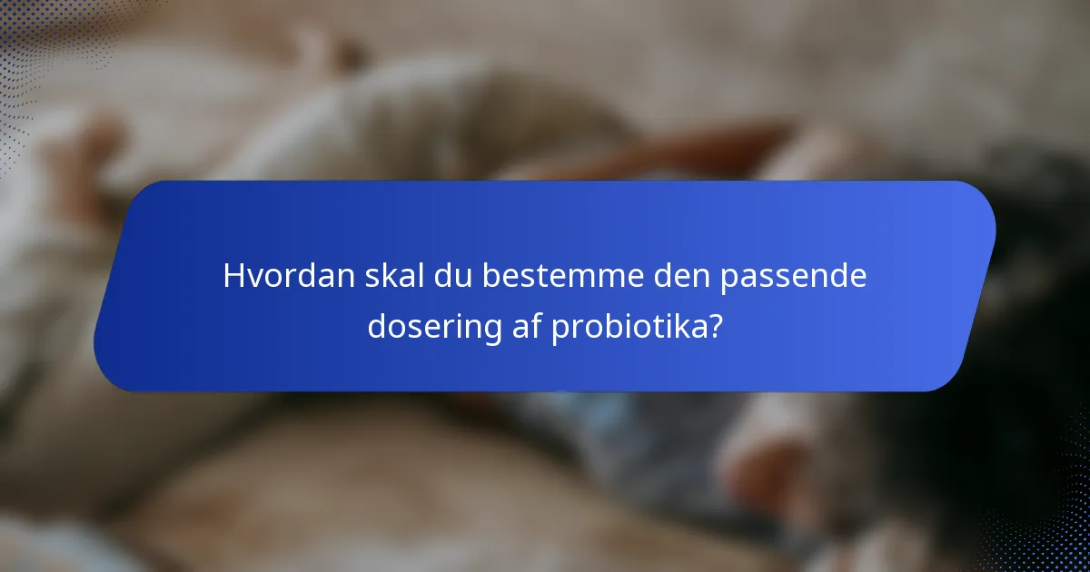 Hvordan skal du bestemme den passende dosering af probiotika?