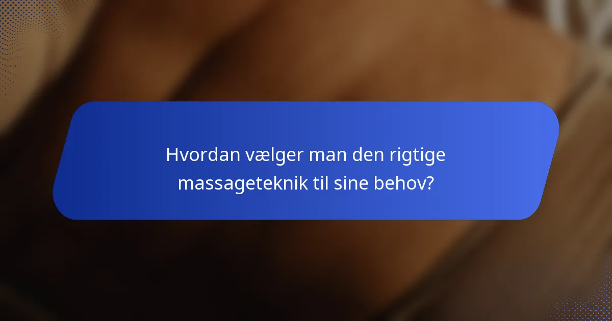 Hvordan vælger man den rigtige massageteknik til sine behov?