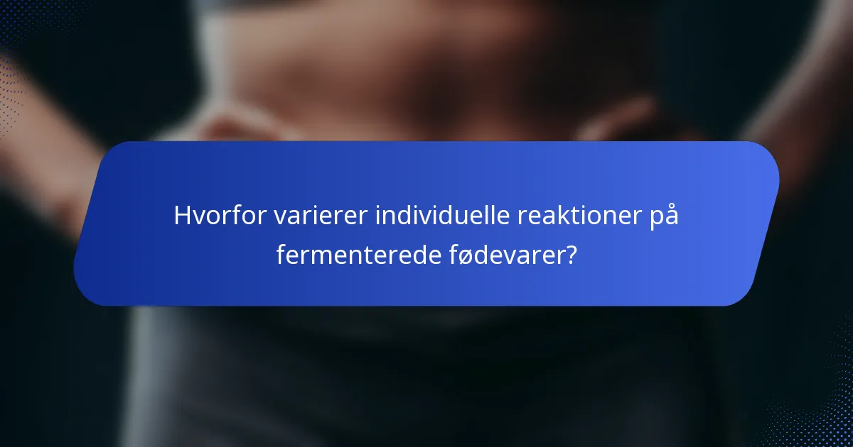 Hvorfor varierer individuelle reaktioner på fermenterede fødevarer?
