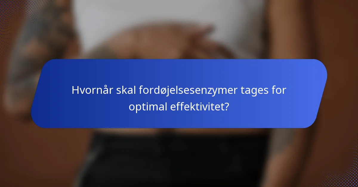 Hvornår skal fordøjelsesenzymer tages for optimal effektivitet?